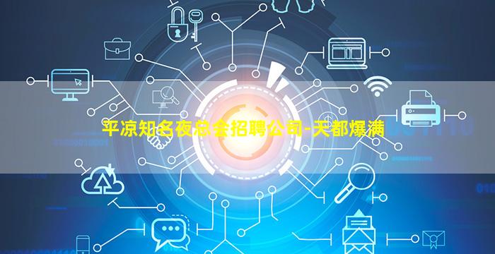 平凉知名夜总会招聘公司-天都爆满